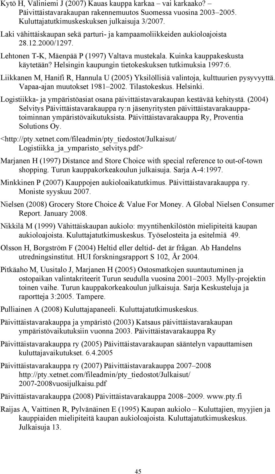 Helsingin kaupungin tietokeskuksen tutkimuksia 1997:6. Liikkanen M, Hanifi R, Hannula U (2005) Yksilöllisiä valintoja, kulttuurien pysyvyyttä. Vapaa-ajan muutokset 1981 2002. Tilastokeskus. Helsinki.