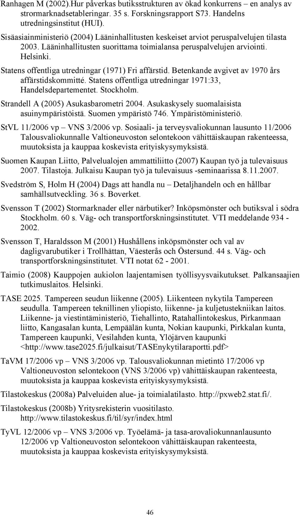 Statens offentliga utredningar (1971) Fri affärstid. Betenkande avgivet av 1970 års affärstidskommitté. Statens offentliga utredningar 1971:33, Handelsdepartementet. Stockholm.