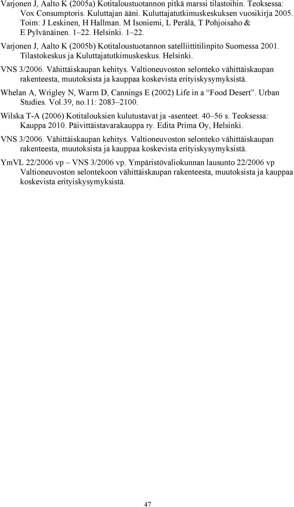 Helsinki. VNS 3/2006. Vähittäiskaupan kehitys. Valtioneuvoston selonteko vähittäiskaupan rakenteesta, muutoksista ja kauppaa koskevista erityiskysymyksistä.