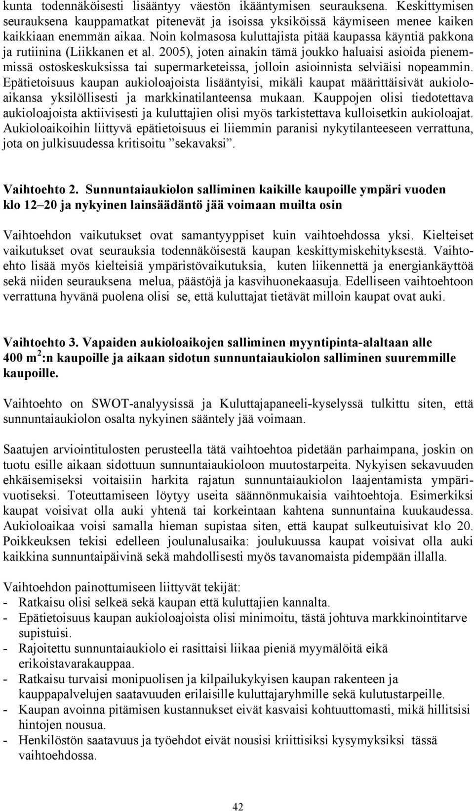 2005), joten ainakin tämä joukko haluaisi asioida pienemmissä ostoskeskuksissa tai supermarketeissa, jolloin asioinnista selviäisi nopeammin.