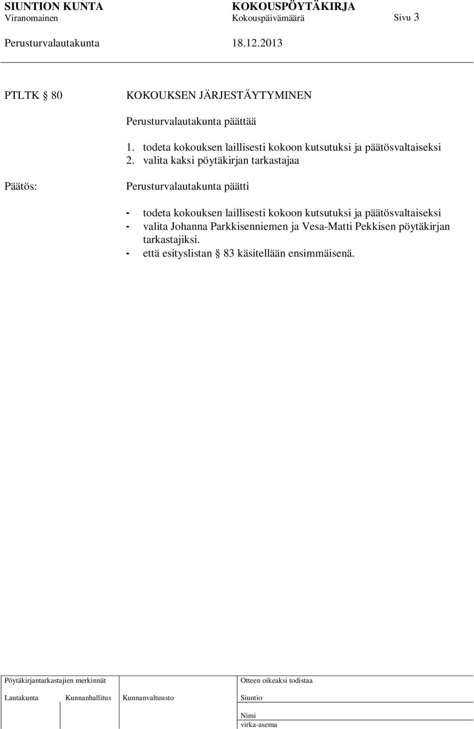 valita kaksi pöytäkirjan tarkastajaa Päätös: päätti - todeta kokouksen laillisesti kokoon
