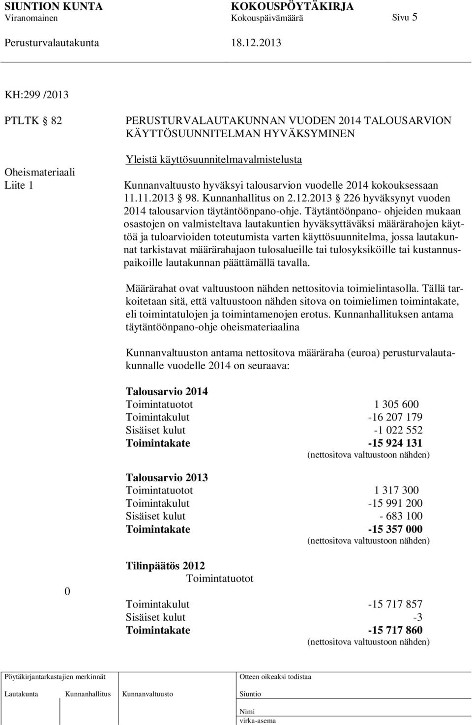 Täytäntöönpano- ohjeiden mukaan osastojen on valmisteltava lautakuntien hyväksyttäväksi määrärahojen käyttöä ja tuloarvioiden toteutumista varten käyttösuunnitelma, jossa lautakunnat tarkistavat