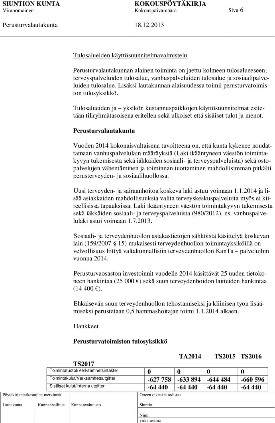 Tulosalueiden ja yksikön kustannuspaikkojen käyttösuunnitelmat esitetään tiliryhmätasoisena eritellen sekä ulkoiset että sisäiset tulot ja menot.