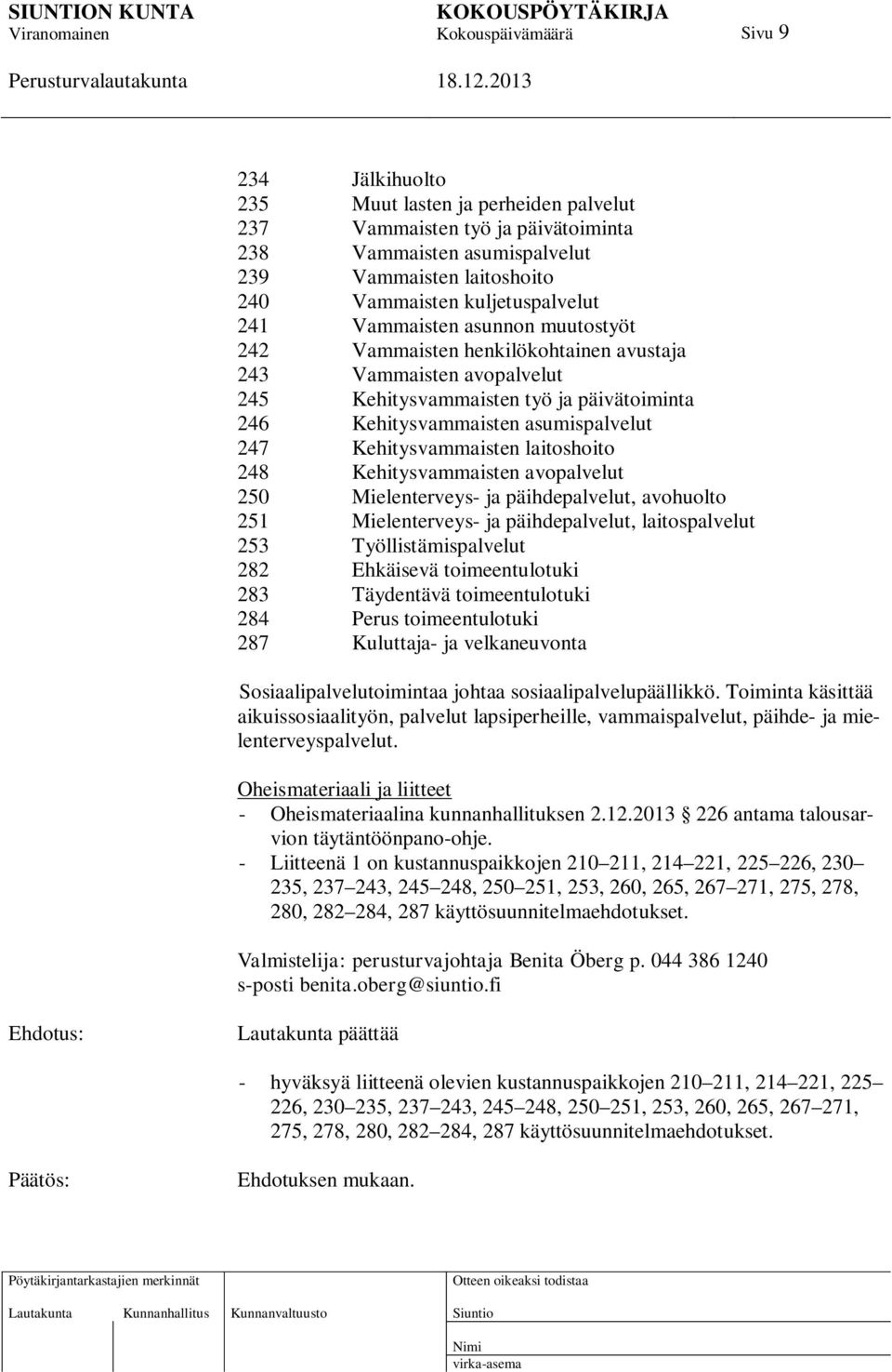 laitoshoito 248 Kehitysvammaisten avopalvelut 250 Mielenterveys- ja päihdepalvelut, avohuolto 251 Mielenterveys- ja päihdepalvelut, laitospalvelut 253 Työllistämispalvelut 282 Ehkäisevä
