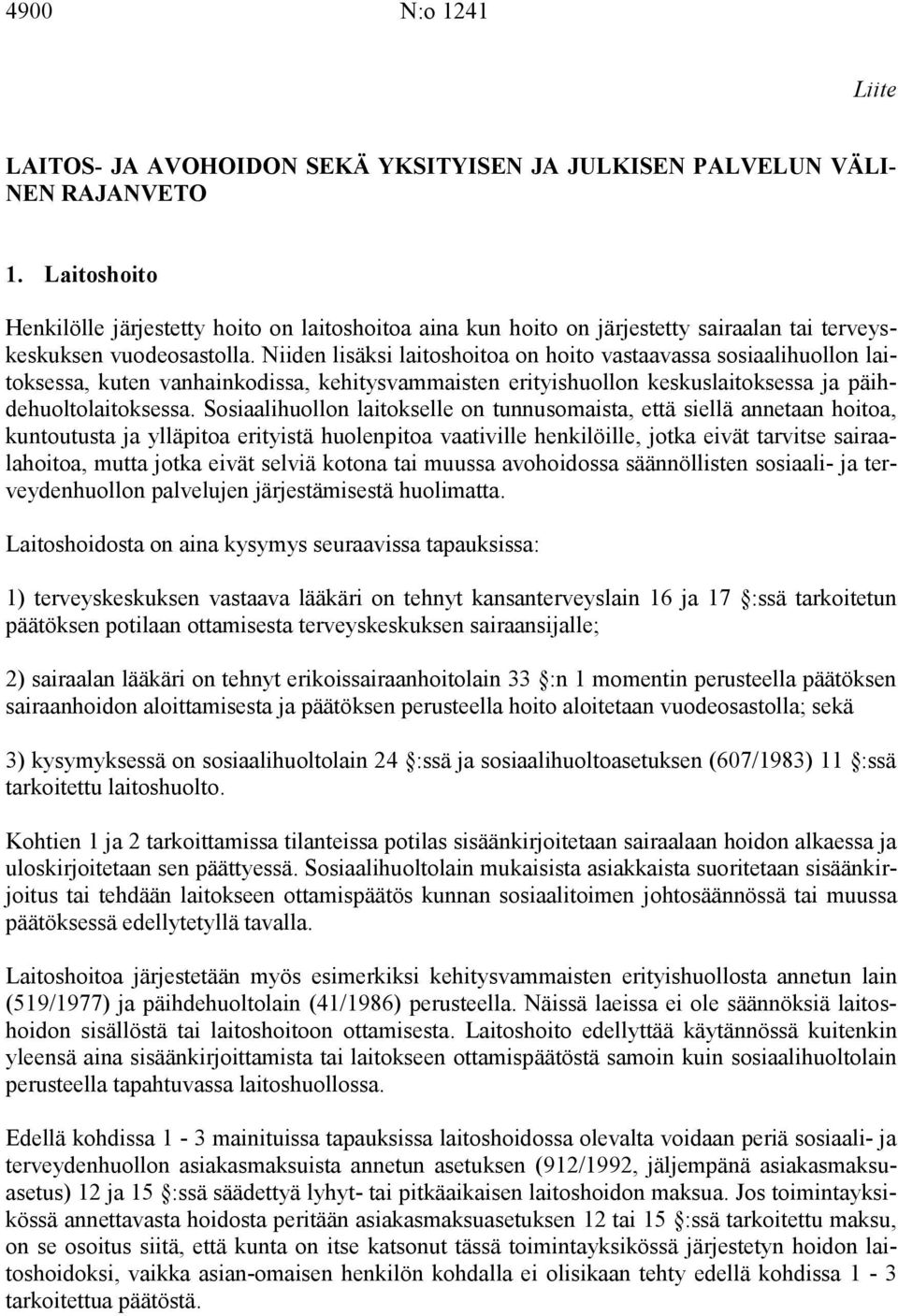 Niiden lisäksi laitoshoitoa on hoito vastaavassa sosiaalihuollon laitoksessa, kuten vanhainkodissa, kehitysvammaisten erityishuollon keskuslaitoksessa ja päihdehuoltolaitoksessa.