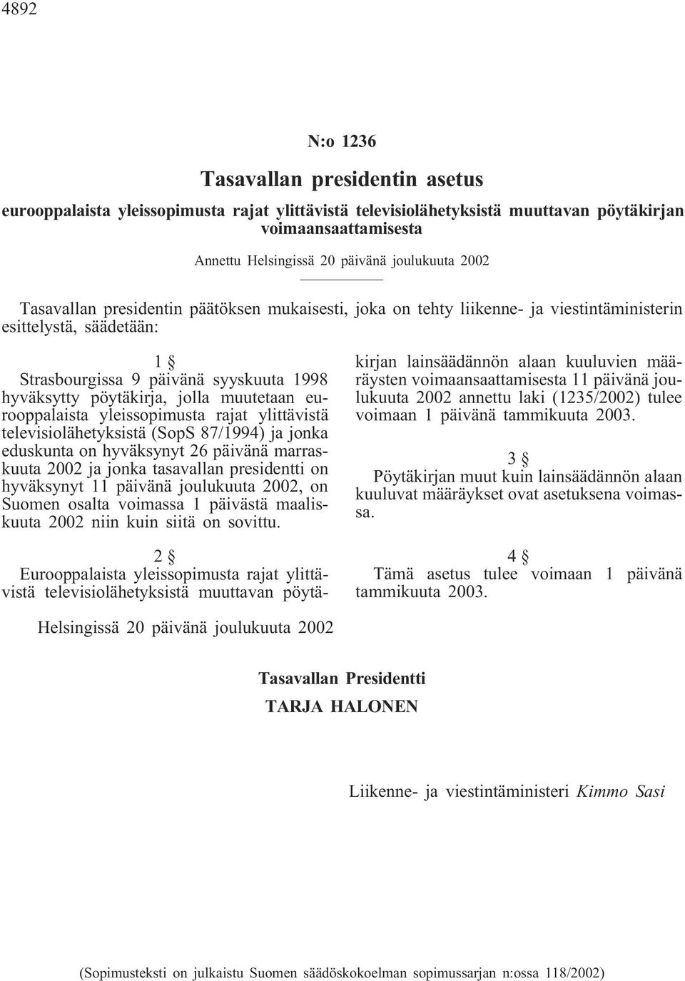 muutetaan eurooppalaista yleissopimusta rajat ylittävistä televisiolähetyksistä (SopS 87/1994) ja jonka eduskunta on hyväksynyt 26 päivänä marraskuuta 2002 ja jonka tasavallan presidentti on