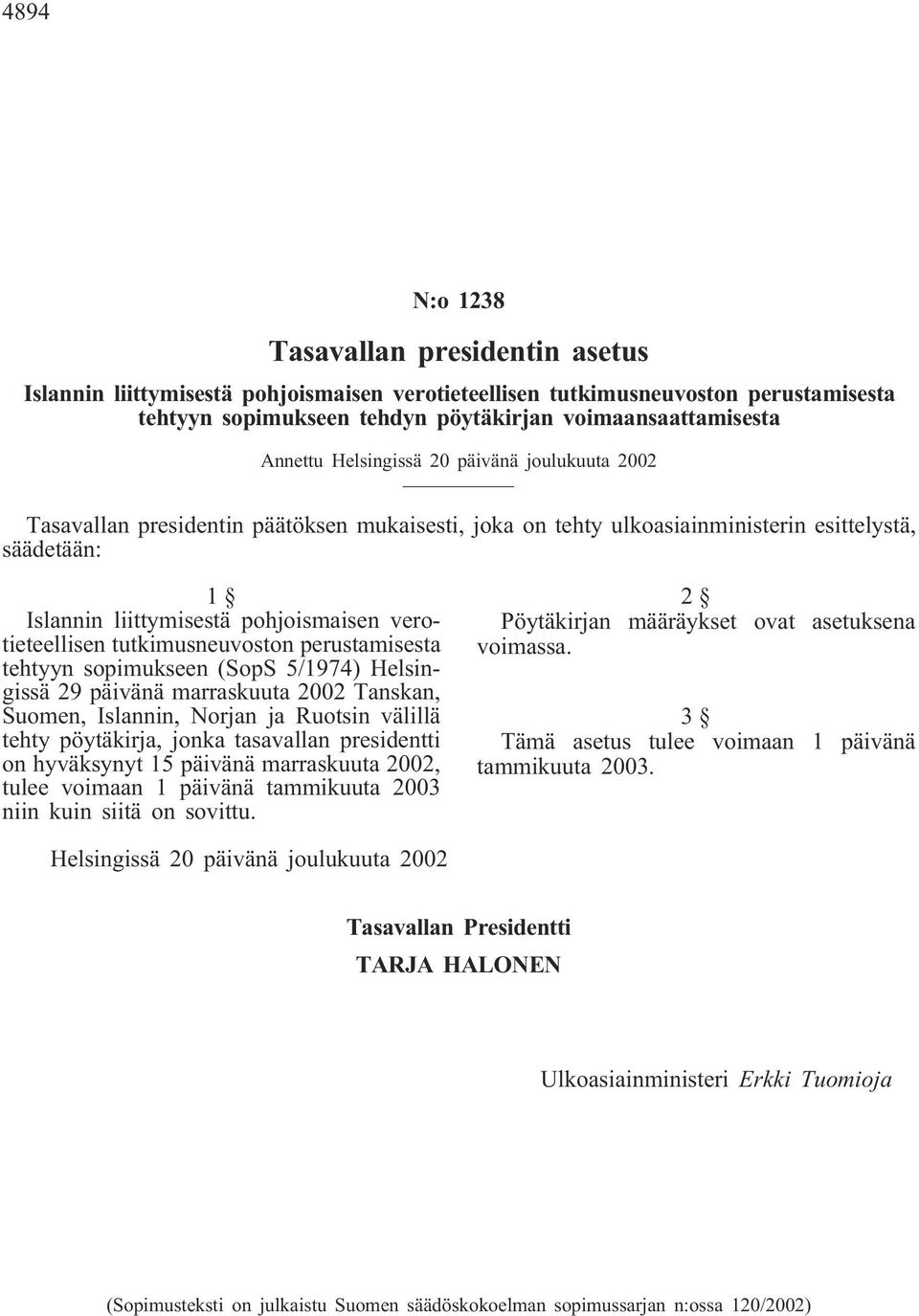 tutkimusneuvoston perustamisesta tehtyyn sopimukseen (SopS 5/1974) Helsingissä 29 päivänä marraskuuta 2002 Tanskan, Suomen, Islannin, Norjan ja Ruotsin välillä tehty pöytäkirja, jonka tasavallan