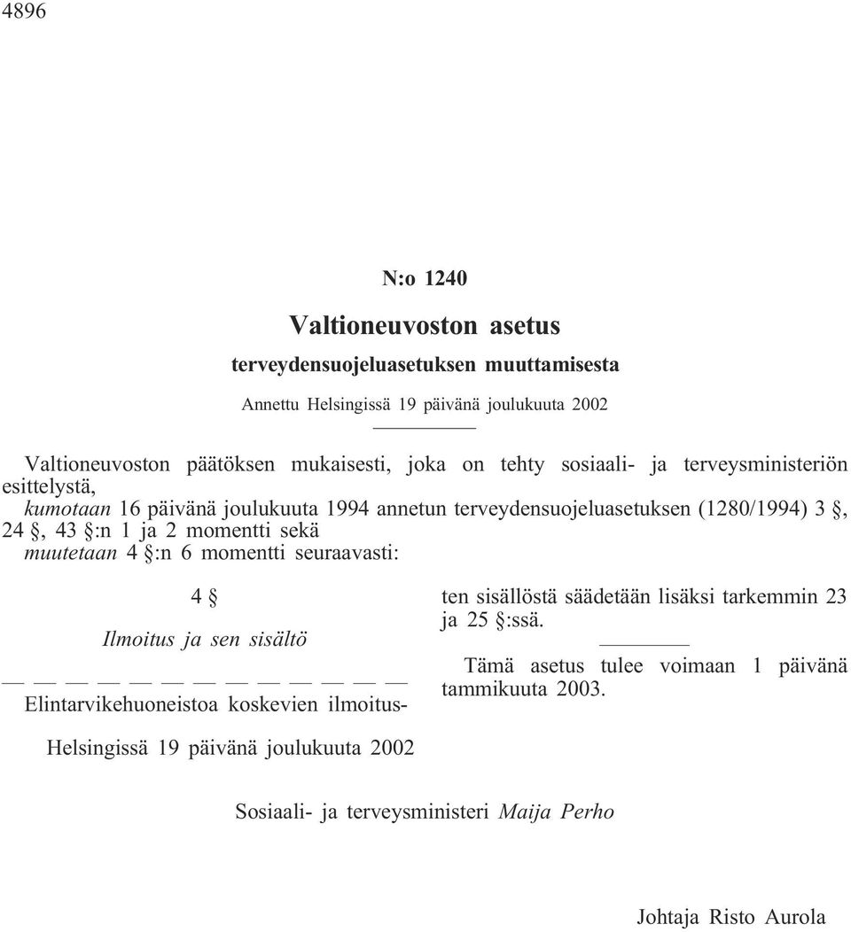 momentti sekä muutetaan 4 :n 6 momentti seuraavasti: 4 Ilmoitus ja sen sisältö Elintarvikehuoneistoa koskevien ilmoitusten sisällöstä säädetään lisäksi tarkemmin