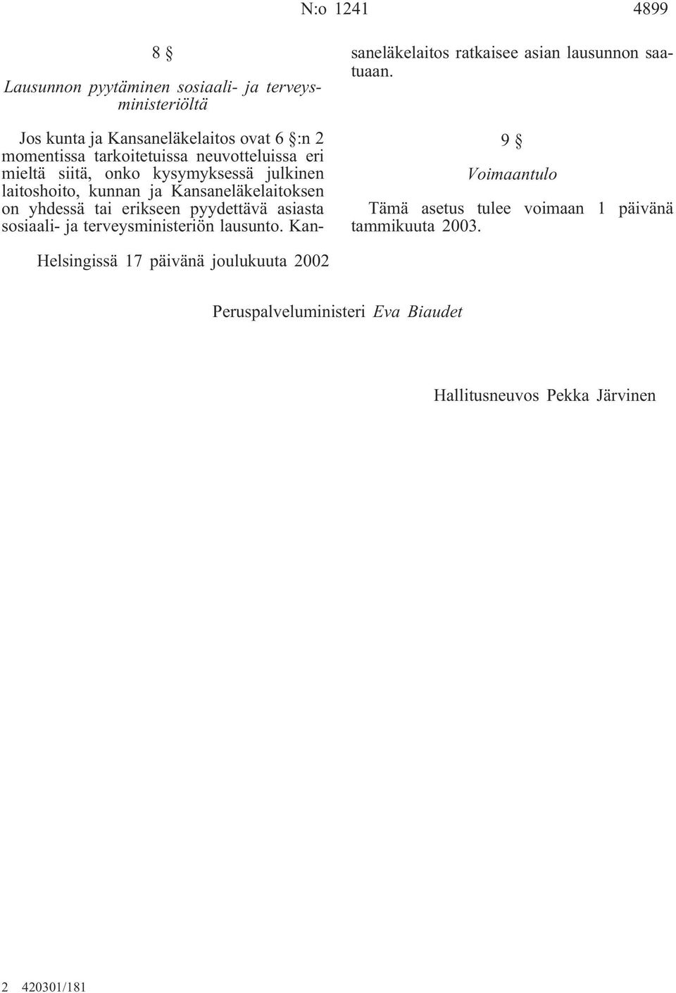 asiasta sosiaali- ja terveysministeriön lausunto. Kansaneläkelaitos ratkaisee asian lausunnon saatuaan.