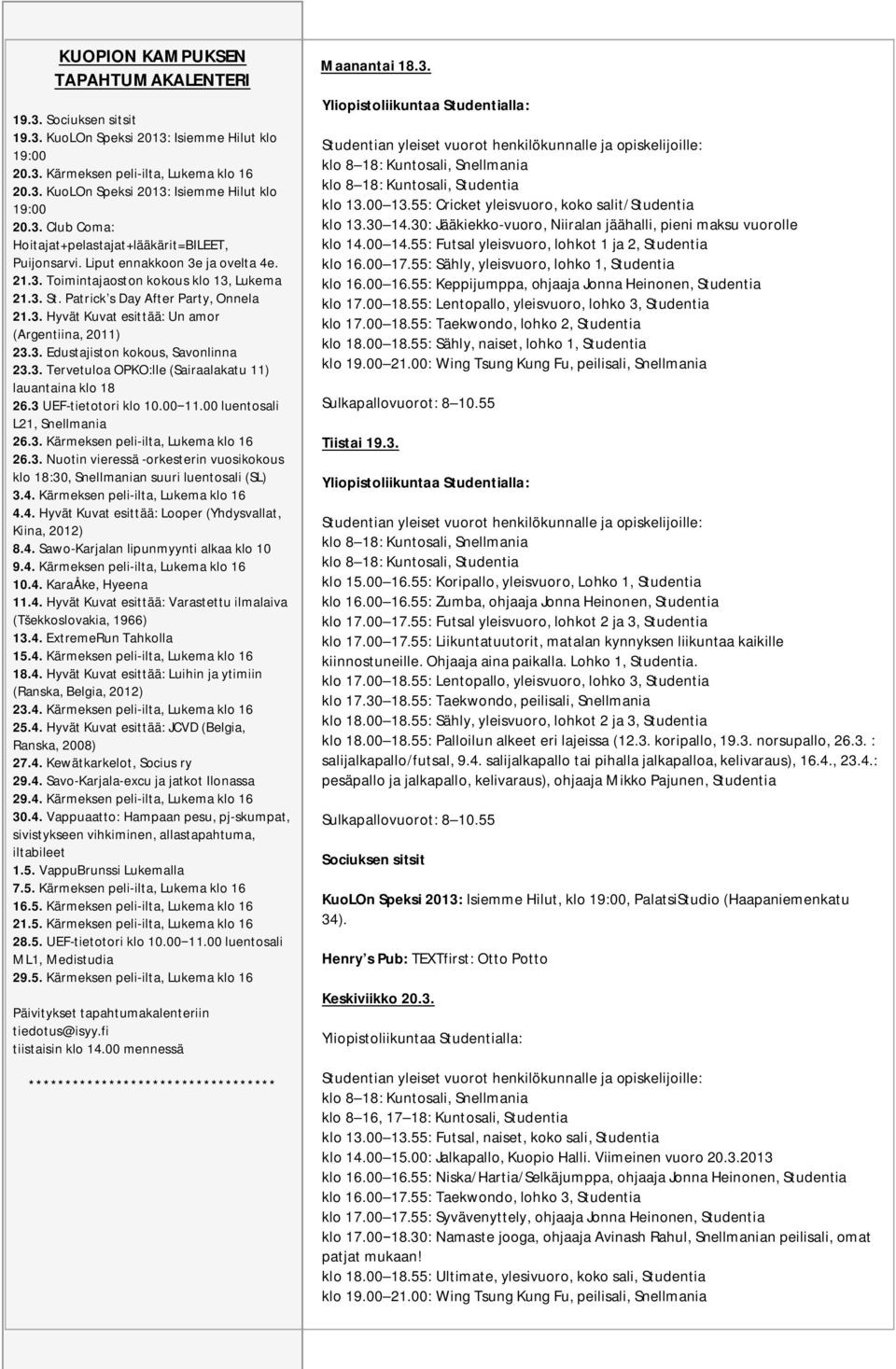 3. Tervetuloa OPKO:lle (Sairaalakatu 11) lauantaina klo 18 26.3 UEF-tietotori klo 10.00 11.00 luentosali L21, Snellmania 26.3. Kärmeksen peli-ilta, Lukema klo 16 26.3. Nuotin vieressä -orkesterin vuosikokous klo 18:30, Snellmanian suuri luentosali (SL) 3.