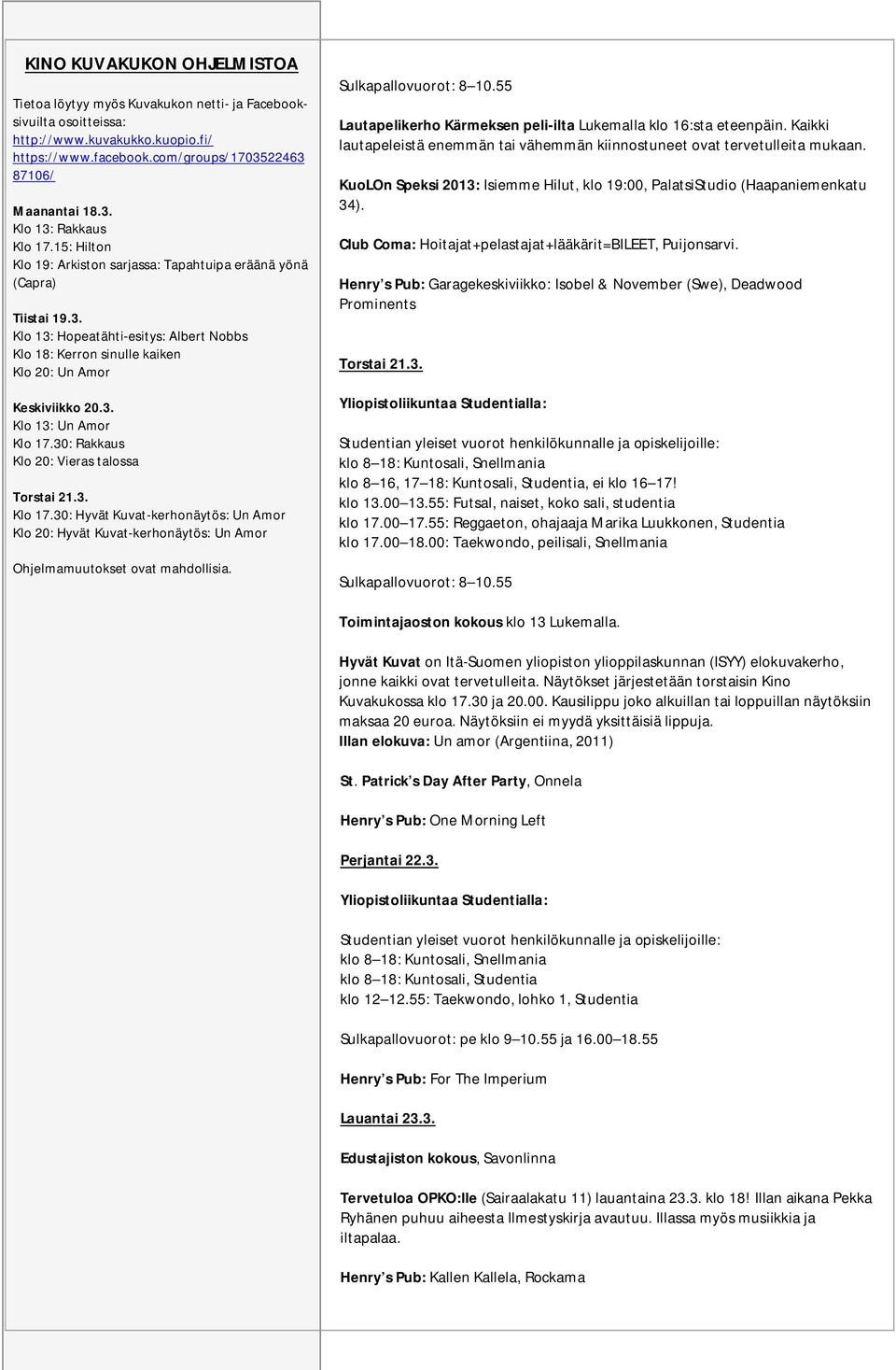 30: Rakkaus Klo 20: Vieras talossa Torstai 21.3. Klo 17.30: Hyvät Kuvat-kerhonäytös: Un Amor Klo 20: Hyvät Kuvat-kerhonäytös: Un Amor Ohjelmamuutokset ovat mahdollisia. Sulkapallovuorot: 8 10.