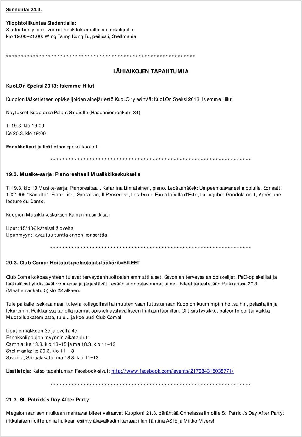 opiskelijoiden ainejärjestö KuoLO ry esittää: KuoLOn Speksi 2013: Isiemme Hilut Näytökset Kuopiossa PalatsiStudiolla (Haapaniemenkatu 34) Ti 19.3. klo 19:00 Ke 20.3. klo 19:00 Ennakkoliput ja lisätietoa: speksi.