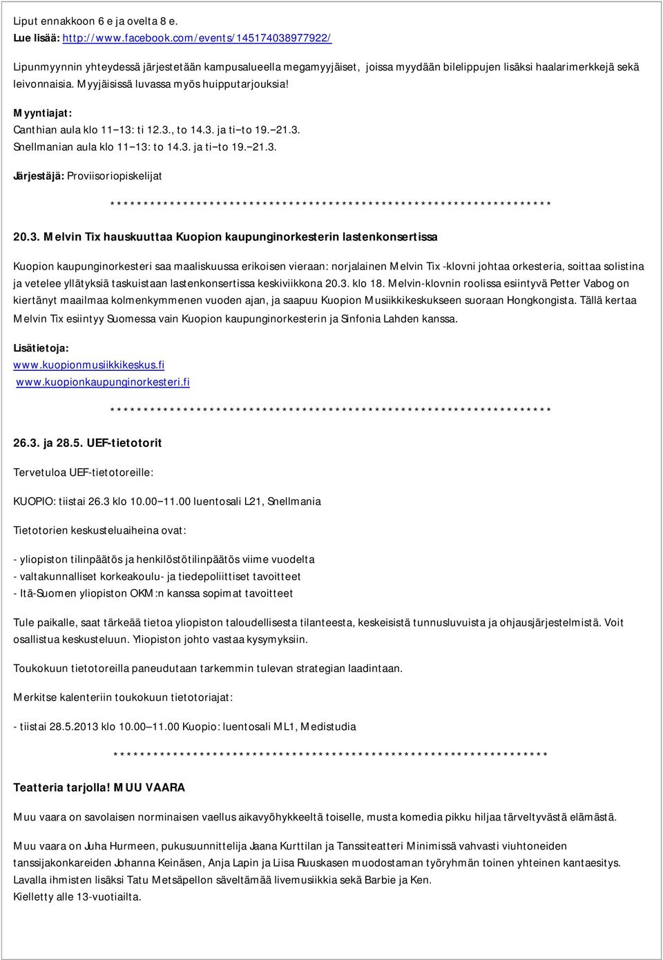 Myyjäisissä luvassa myös huipputarjouksia! Myyntiajat: Canthian aula klo 11 13: ti 12.3., to 14.3. ja ti to 19. 21.3. Snellmanian aula klo 11 13: to 14.3. ja ti to 19. 21.3. Järjestäjä: Proviisoriopiskelijat 20.