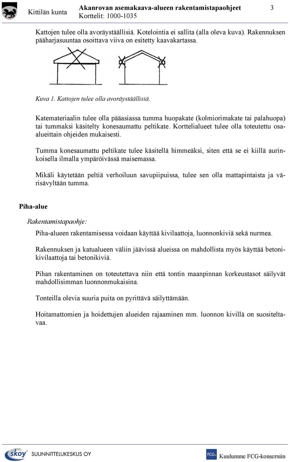 Katemateriaalin tulee olla pääasiassa tumma (kolmiorimakate tai palahuopa) tai tummaksi käsitelty konesaumattu peltikate. Korttelialueet tulee olla toteutettu osaalueittain ohjeiden mukaisesti.