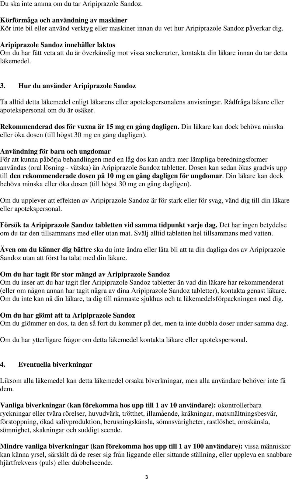 Hur du använder Aripiprazole Sandoz Ta alltid detta läkemedel enligt läkarens eller apotekspersonalens anvisningar. Rådfråga läkare eller apotekspersonal om du är osäker.