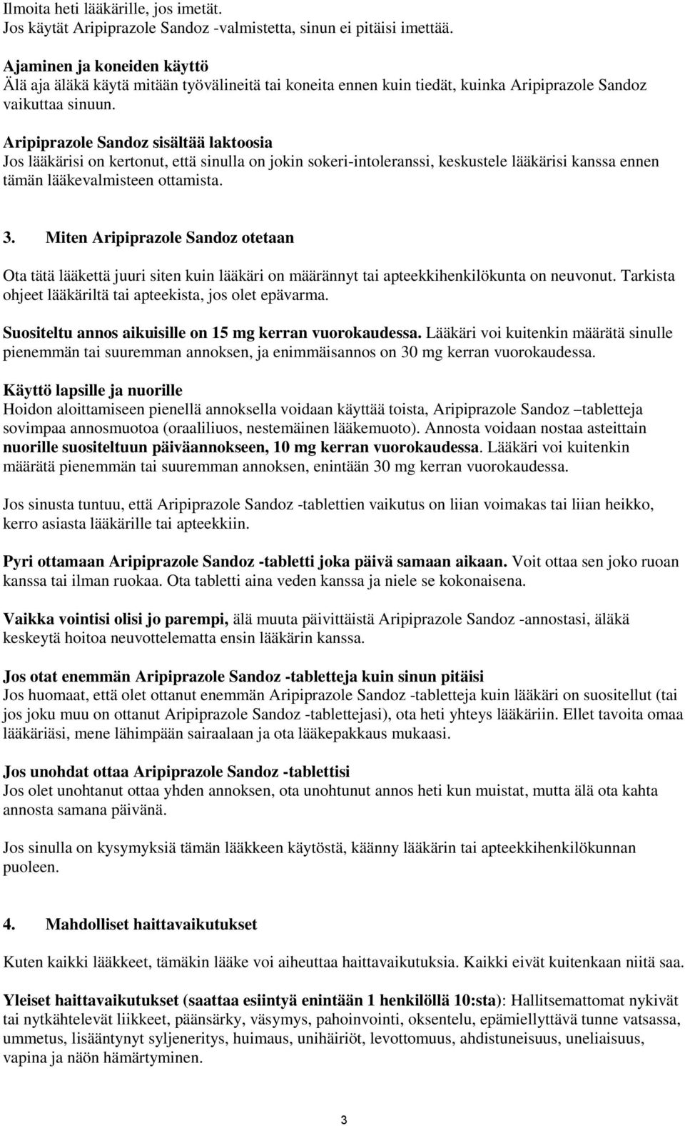 Aripiprazole Sandoz sisältää laktoosia Jos lääkärisi on kertonut, että sinulla on jokin sokeri-intoleranssi, keskustele lääkärisi kanssa ennen tämän lääkevalmisteen ottamista. 3.