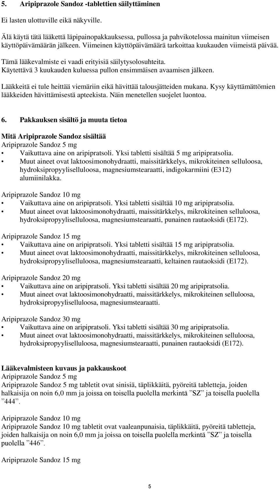 Tämä lääkevalmiste ei vaadi erityisiä säilytysolosuhteita. Käytettävä 3 kuukauden kuluessa pullon ensimmäisen avaamisen jälkeen.