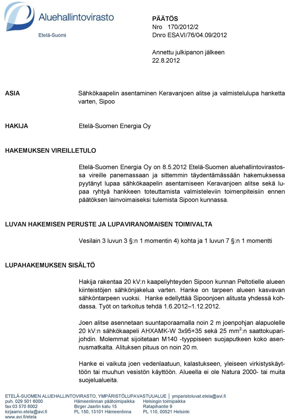 2012 Etelä-Suomen aluehallintovirastossa vireille panemassaan ja sittemmin täydentämässään hakemuksessa pyytänyt lupaa sähkökaapelin asentamiseen Keravanjoen alitse sekä lupaa ryhtyä hankkeen