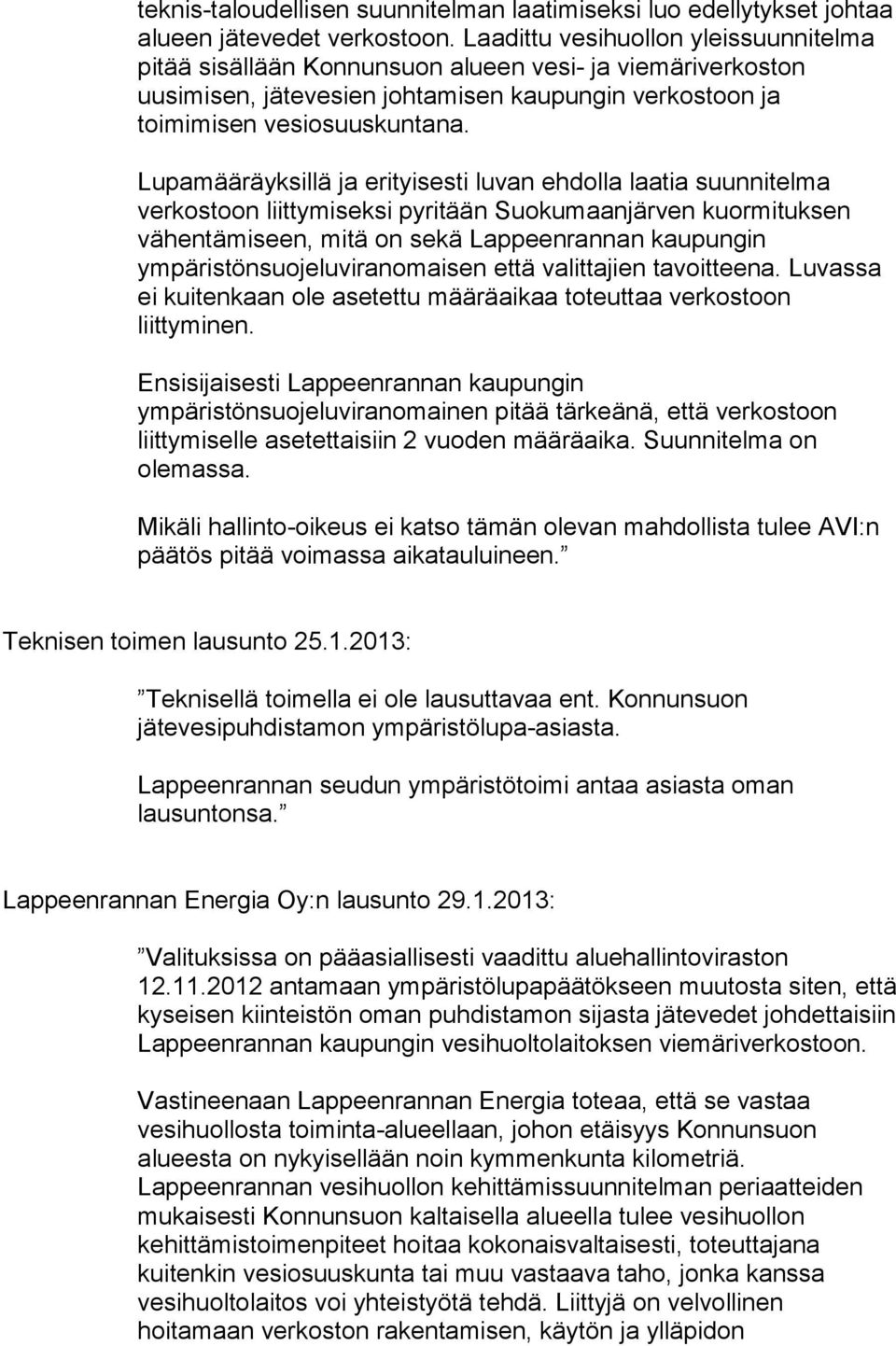 Lupamääräyksillä ja erityisesti luvan ehdolla laatia suunnitelma verkostoon liittymiseksi pyritään Suokumaanjärven kuormituksen vähentämiseen, mitä on sekä Lappeenrannan kaupungin