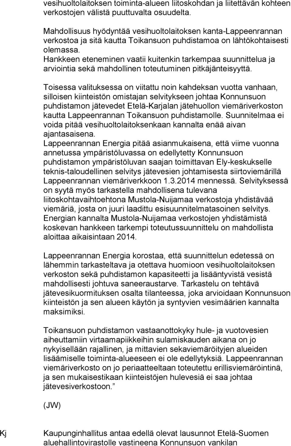 Hankkeen eteneminen vaatii kuitenkin tarkempaa suunnittelua ja arviointia sekä mahdollinen toteutuminen pitkäjänteisyyttä.