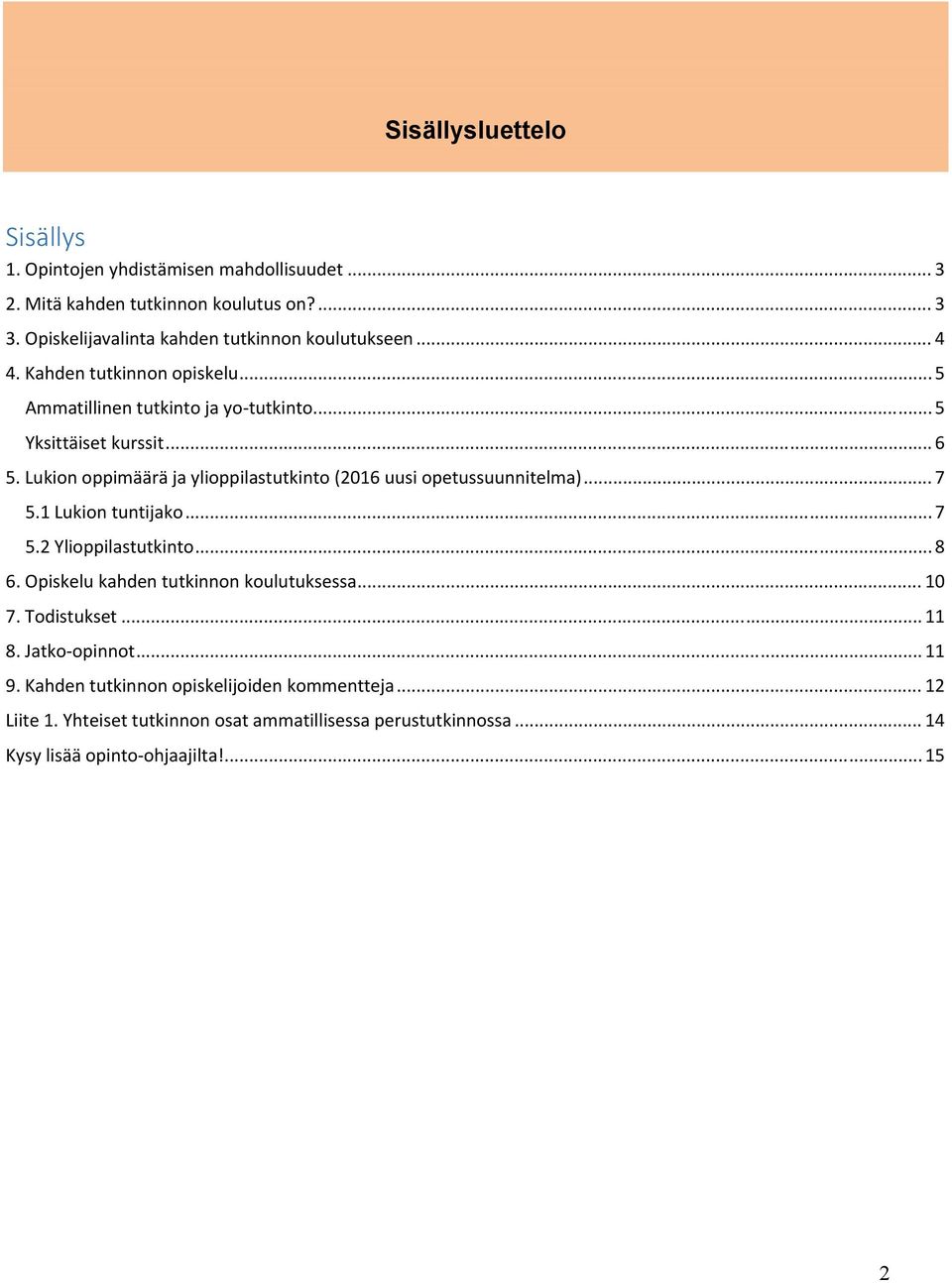 Lukion oppimäärä ja ylioppilastutkinto (2016 uusi opetussuunnitelma)... 7 5.1 Lukion tuntijako... 7 5.2 Ylioppilastutkinto... 8 6.