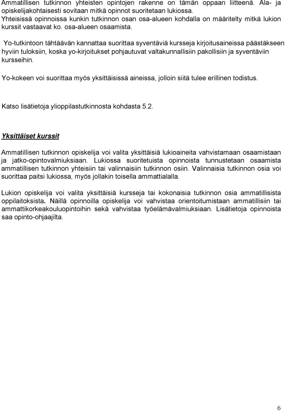 Yo-tutkintoon tähtäävän kannattaa suorittaa syventäviä kursseja kirjoitusaineissa päästäkseen hyviin tuloksiin, koska yo-kirjoitukset pohjautuvat valtakunnallisiin pakollisiin ja syventäviin