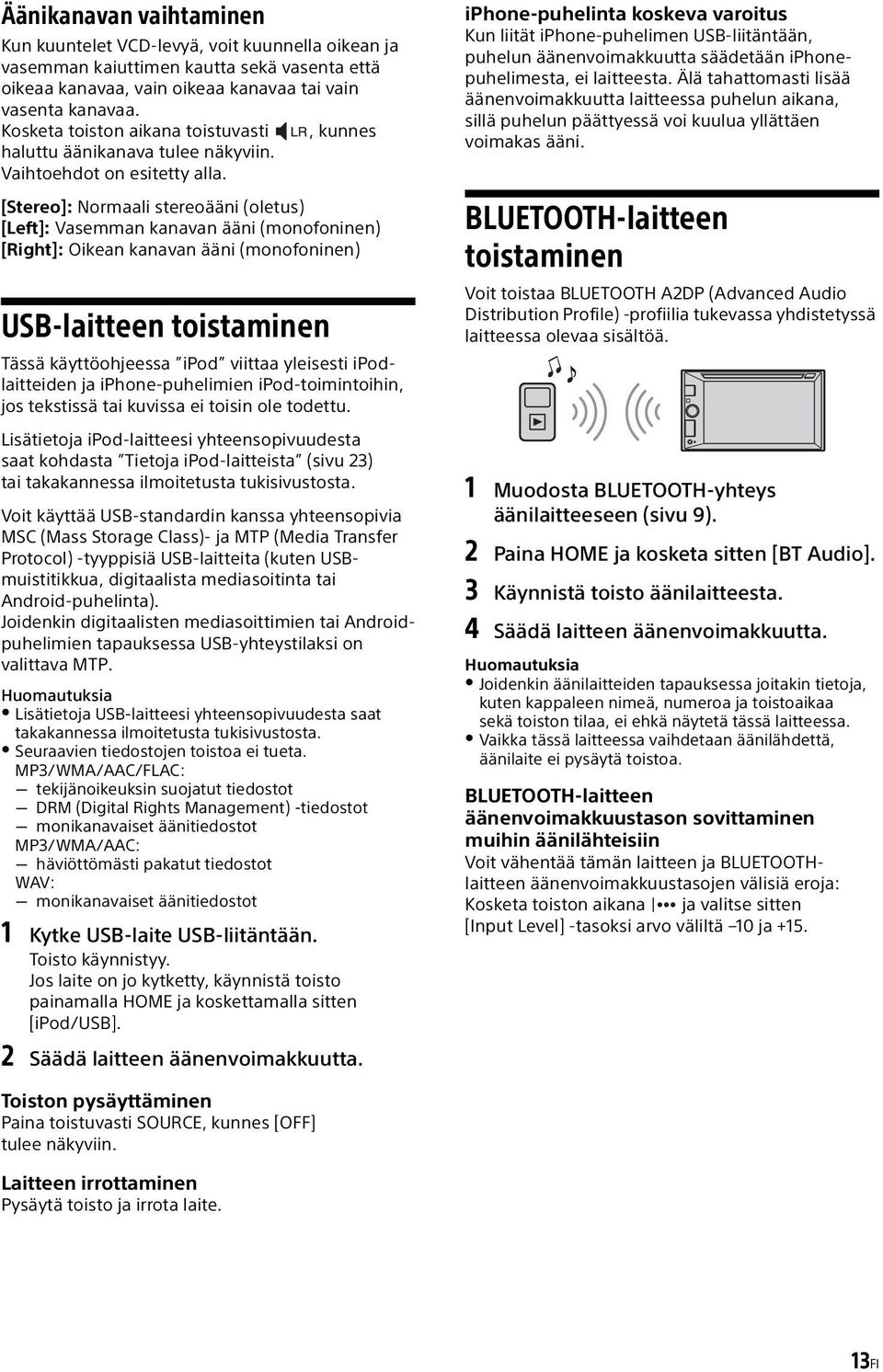 [Stereo]: Normaali stereoääni (oletus) [Left]: Vasemman kanavan ääni (monofoninen) [Right]: Oikean kanavan ääni (monofoninen) USB-laitteen toistaminen Tässä käyttöohjeessa ipod viittaa yleisesti