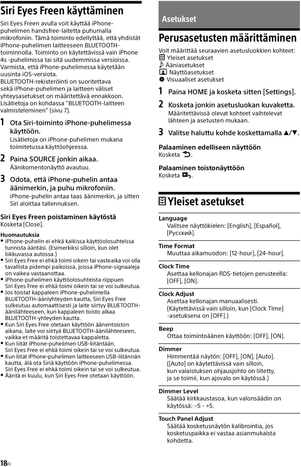 Varmista, että iphone-puhelimessa käytetään uusinta ios-versiota. BLUETOOTH-rekisteröinti on suoritettava sekä iphone-puhelimen ja laitteen väliset yhteysasetukset on määritettävä ennakkoon.
