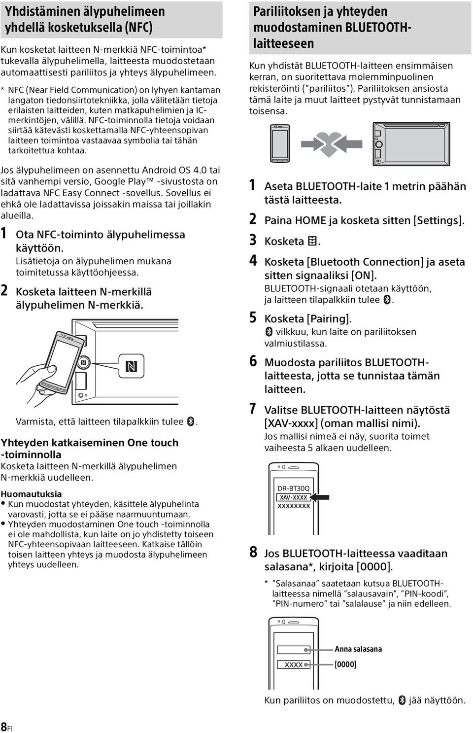 NFC-toiminnolla tietoja voidaan siirtää kätevästi koskettamalla NFC-yhteensopivan laitteen toimintoa vastaavaa symbolia tai tähän tarkoitettua kohtaa. Jos älypuhelimeen on asennettu Android OS 4.
