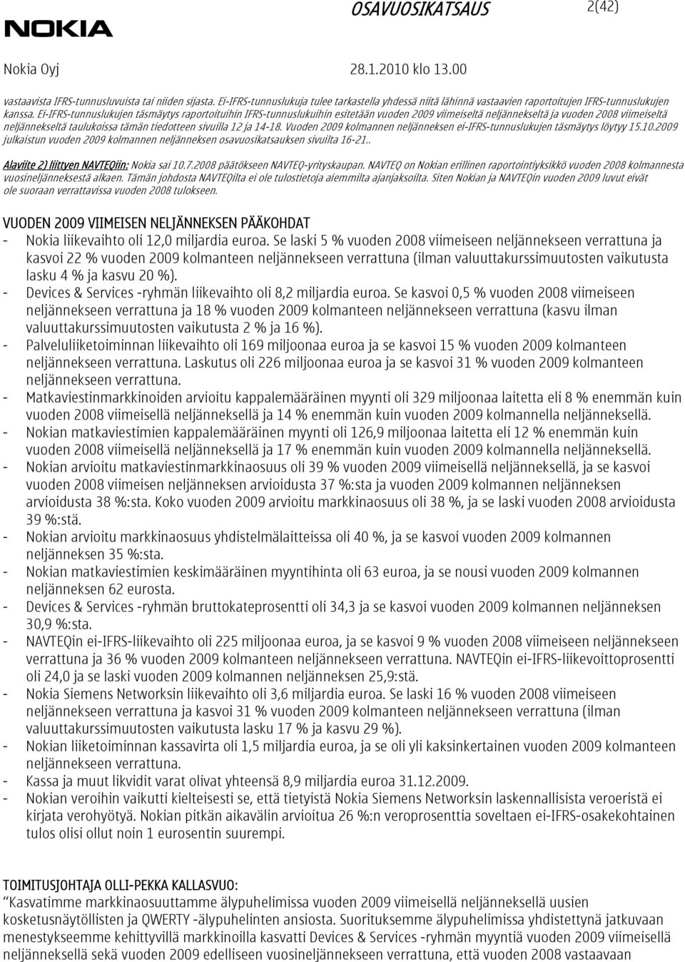 Vuoden kolmannen neljänneksen ei-ifrs-tunnuslukujen täsmäytys löytyy 15.10. julkaistun vuoden kolmannen neljänneksen osavuosikatsauksen sivuilta 16-21.. Alaviite 2) liittyen NAVTEQiin: Nokia sai 10.7.