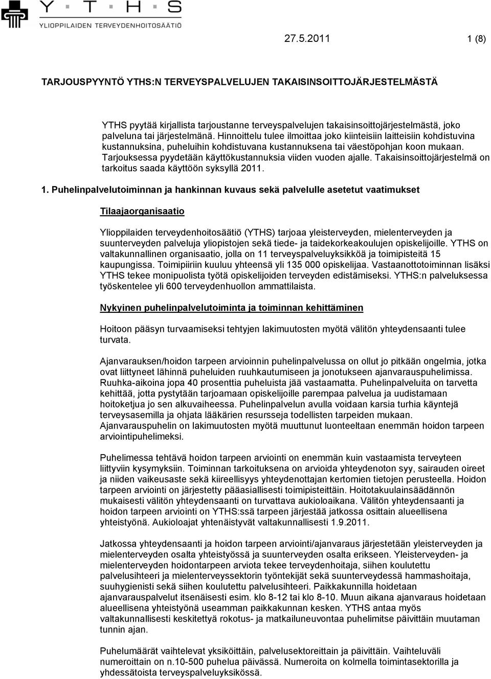 Tarjouksessa pyydetään käyttökustannuksia viiden vuoden ajalle. Takaisinsoittojärjestelmä on tarkoitus saada käyttöön syksyllä 2011. 1.