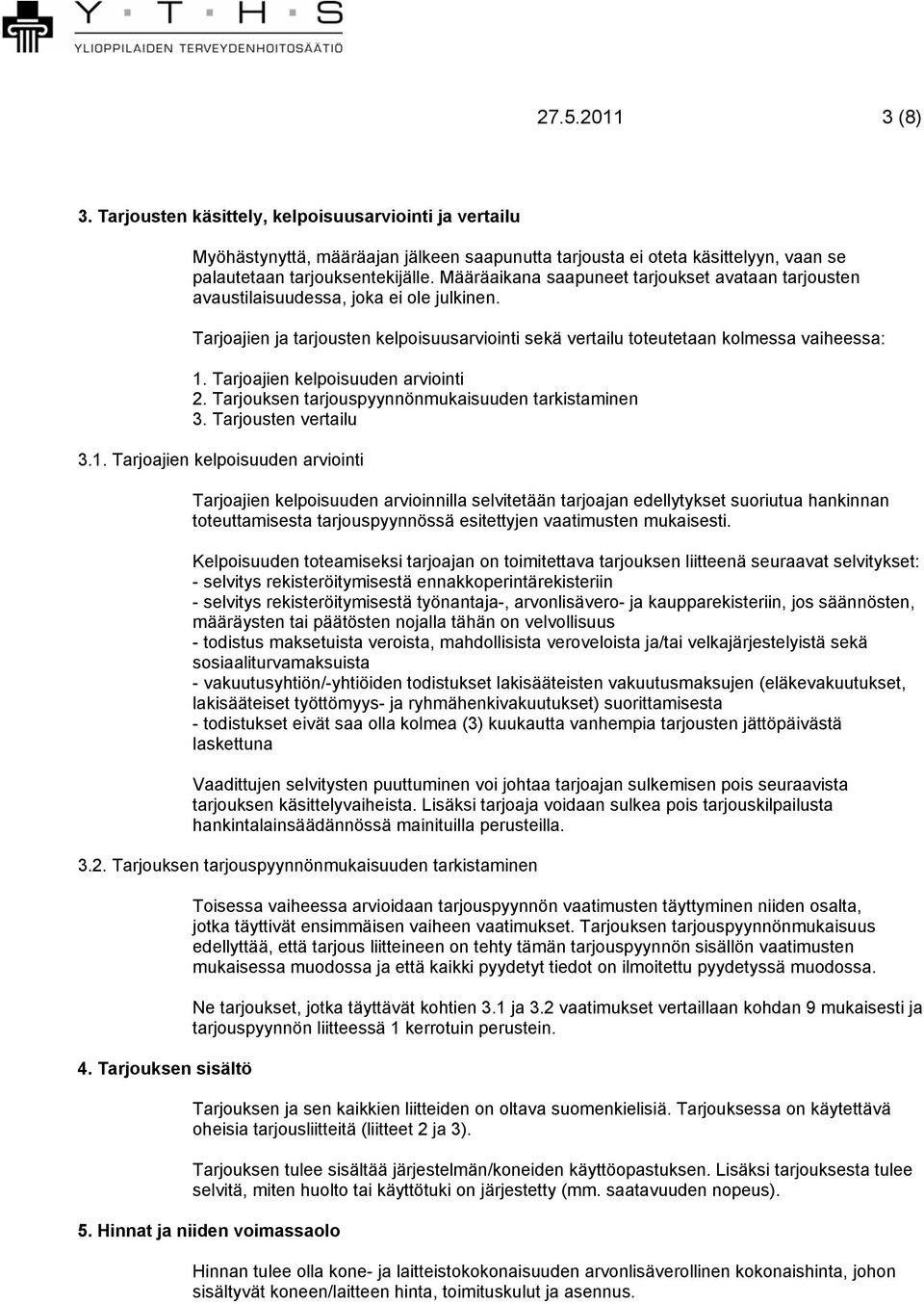 Tarjoajien kelpoisuuden arviointi 2. Tarjouksen tarjouspyynnönmukaisuuden tarkistaminen 3. Tarjousten vertailu 3.1.