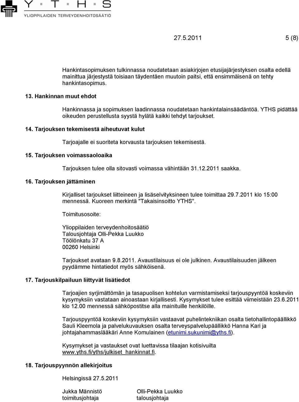 hankintasopimus. Hankinnassa ja sopimuksen laadinnassa noudatetaan hankintalainsäädäntöä. YTHS pidättää oikeuden perustellusta syystä hylätä kaikki tehdyt tarjoukset. 14.
