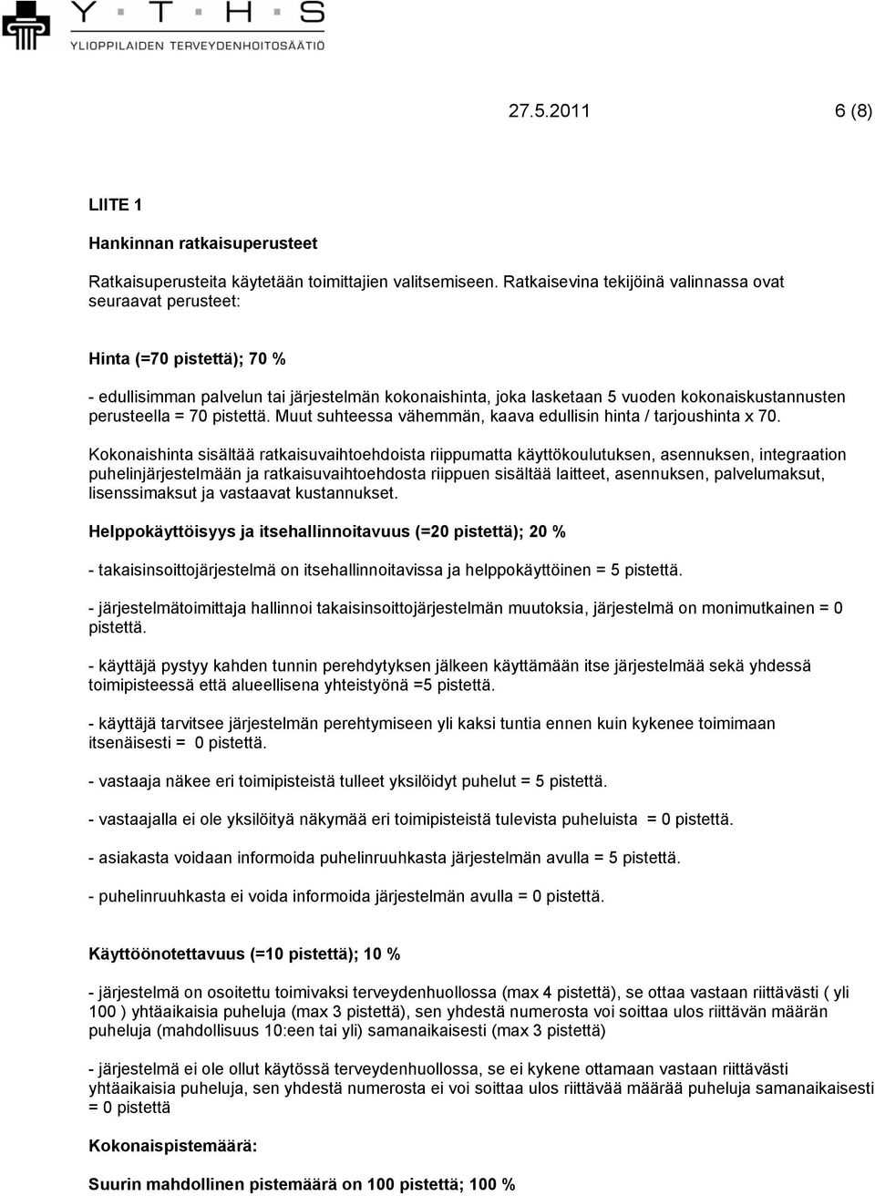 = 70 pistettä. Muut suhteessa vähemmän, kaava edullisin hinta / tarjoushinta x 70.