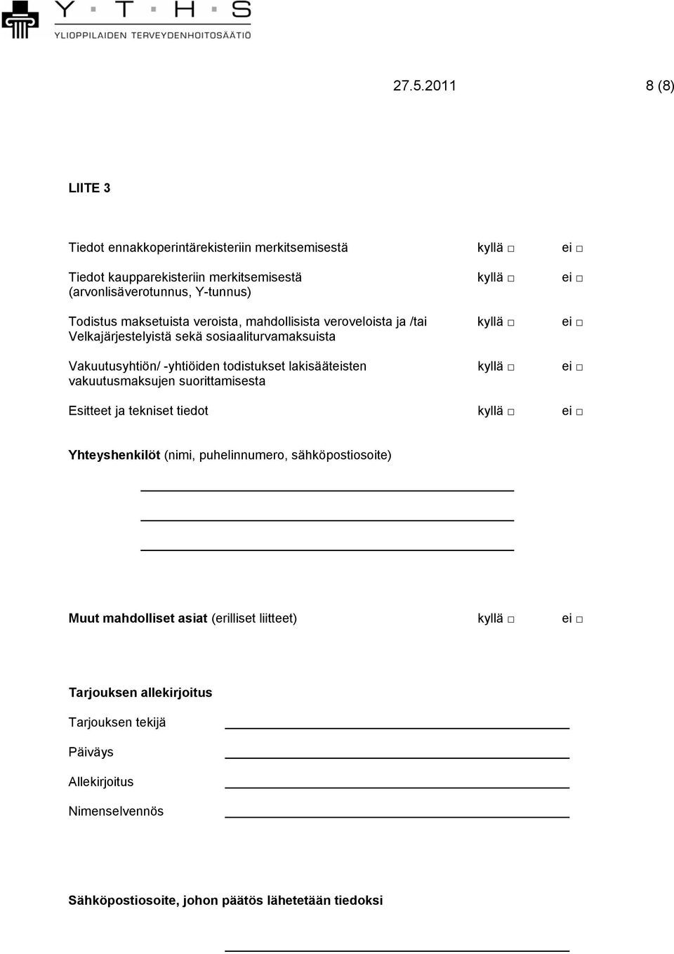 lakisääteisten kyllä ei vakuutusmaksujen suorittamisesta Esitteet ja tekniset tiedot kyllä ei Yhteyshenkilöt (nimi, puhelinnumero, sähköpostiosoite) Muut