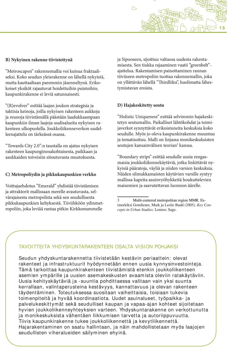 (R)evolver esittää laajan joukon strategisia ja taktisia keinoja, joilla nykyisen rakenteen aukkoja ja reunoja tiivistämällä päästään laadukkaampaan kaupunkiin ilman laajoja uudisalueita nykyisen