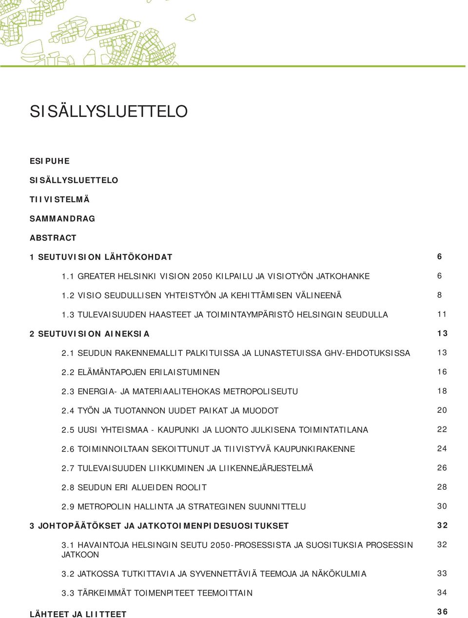 1 SEUDUN RAKENNEMALLIT PALKITUISSA JA LUNASTETUISSA GHV-EHDOTUKSISSA 2.2 ELÄMÄNTAPOJEN ERILAISTUMINEN 2.3 ENERGIA- JA MATERIAALITEHOKAS METROPOLISEUTU 2.4 TYÖN JA TUOTANNON UUDET PAIKAT JA MUODOT 2.