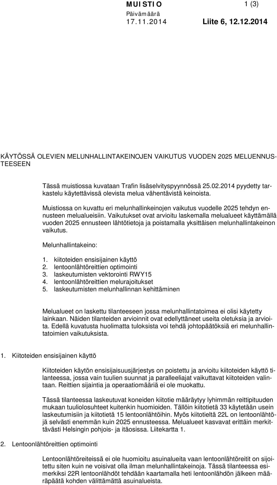 Vaikutukset ovat arvioitu laskemalla melualueet käyttämällä vuoden 2025 ennusteen lähtötietoja ja poistamalla yksittäisen melunhallintakeinon vaikutus. Melunhallintakeino: 1.