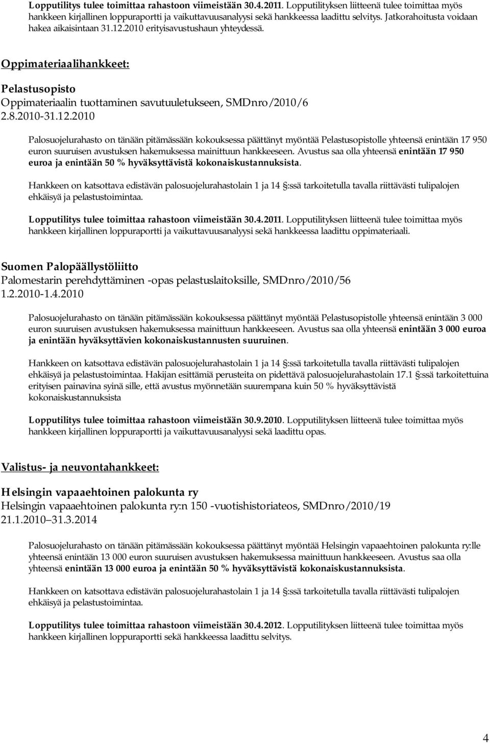 2010 Palosuojelurahasto on tänään pitämässään kokouksessa päättänyt myöntää Pelastusopistolle yhteensä enintään 17 950 euron suuruisen avustuksen hakemuksessa mainittuun hankkeeseen.