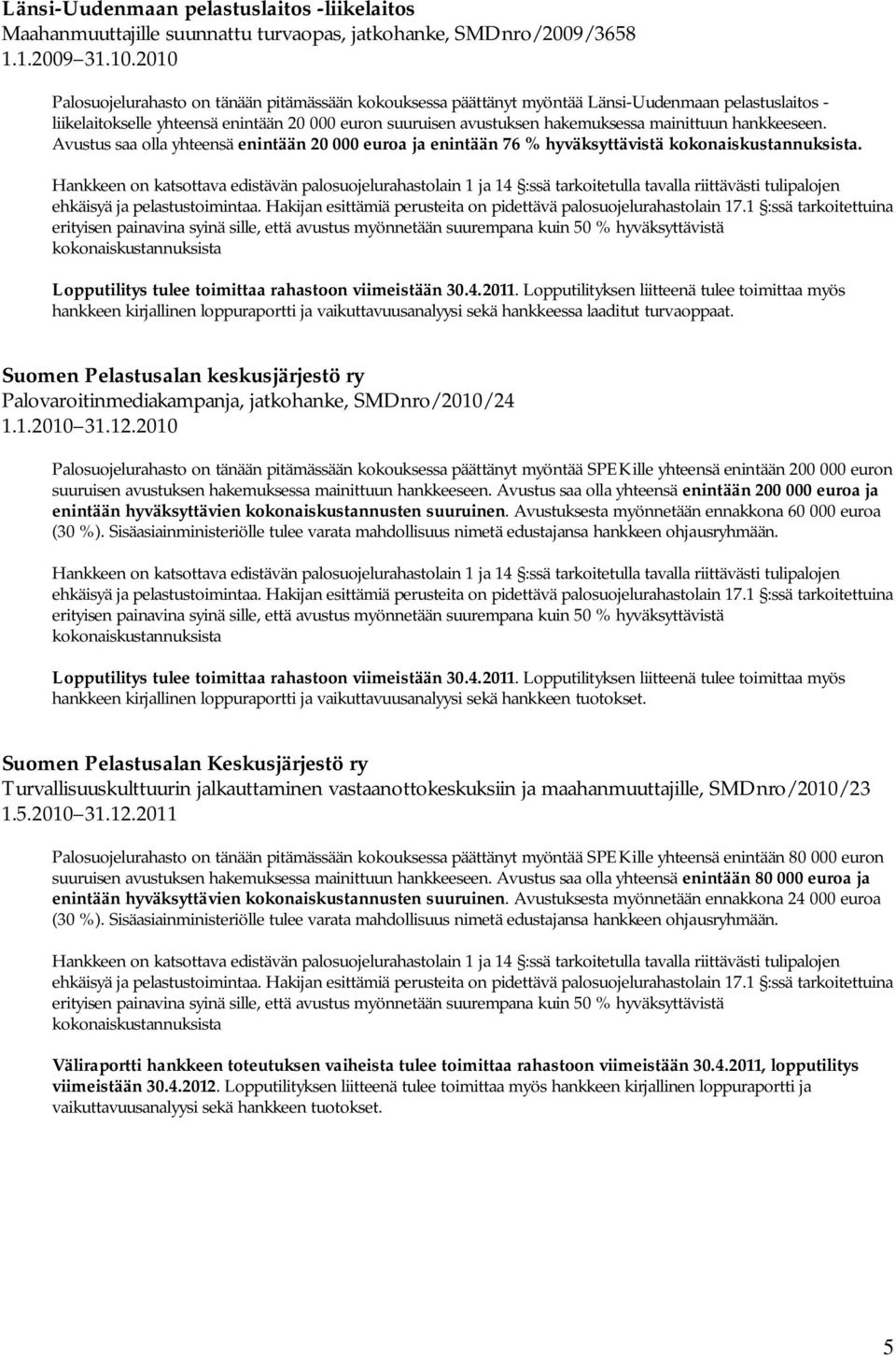 mainittuun hankkeeseen. Avustus saa olla yhteensä enintään 20 000 euroa ja enintään 76 % hyväksyttävistä.