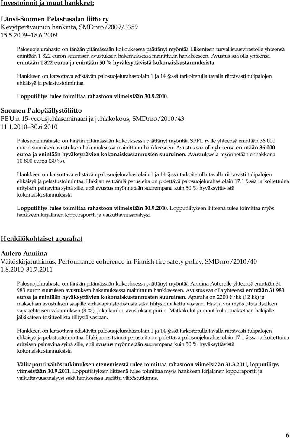 Avustus saa olla yhteensä enintään 1 822 euroa ja enintään 50 % hyväksyttävistä. Lopputilitys tulee toimittaa rahastoon viimeistään 30.9.2010.