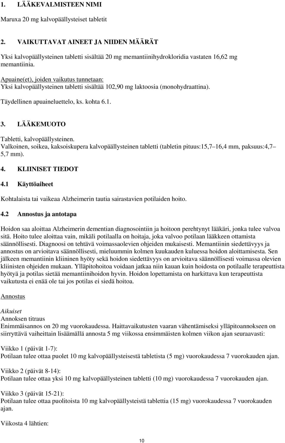 Apuaine(et), joiden vaikutus tunnetaan: Yksi kalvopäällysteinen tabletti sisältää 102,90 mg laktoosia (monohydraattina). Täydellinen apuaineluettelo, ks. kohta 6.1. 3.