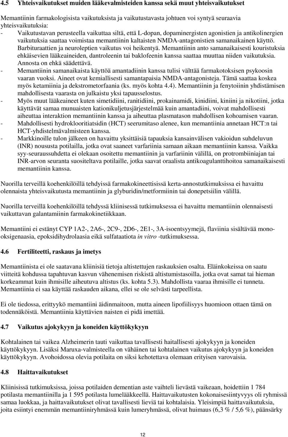 Barbituraattien ja neuroleptien vaikutus voi heikentyä. Memantiinin anto samanaikaisesti kouristuksia ehkäisevien lääkeaineiden, dantroleenin tai baklofeenin kanssa saattaa muuttaa niiden vaikutuksia.