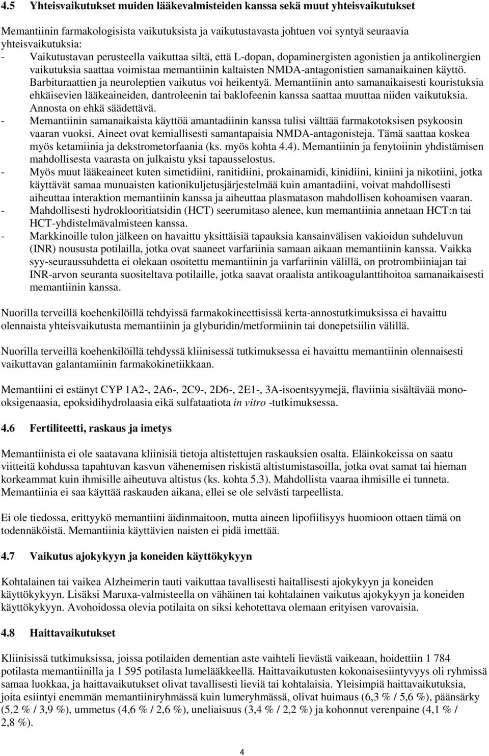 Barbituraattien ja neuroleptien vaikutus voi heikentyä. Memantiinin anto samanaikaisesti kouristuksia ehkäisevien lääkeaineiden, dantroleenin tai baklofeenin kanssa saattaa muuttaa niiden vaikutuksia.