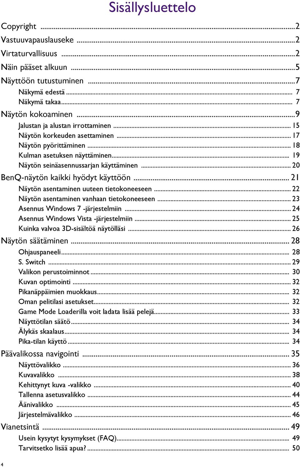.. 20 BenQ-näytön kaikki hyödyt käyttöön... 21 Näytön asentaminen uuteen tietokoneeseen... 22 Näytön asentaminen vanhaan tietokoneeseen... 23 Asennus Windows 7 -järjestelmiin.