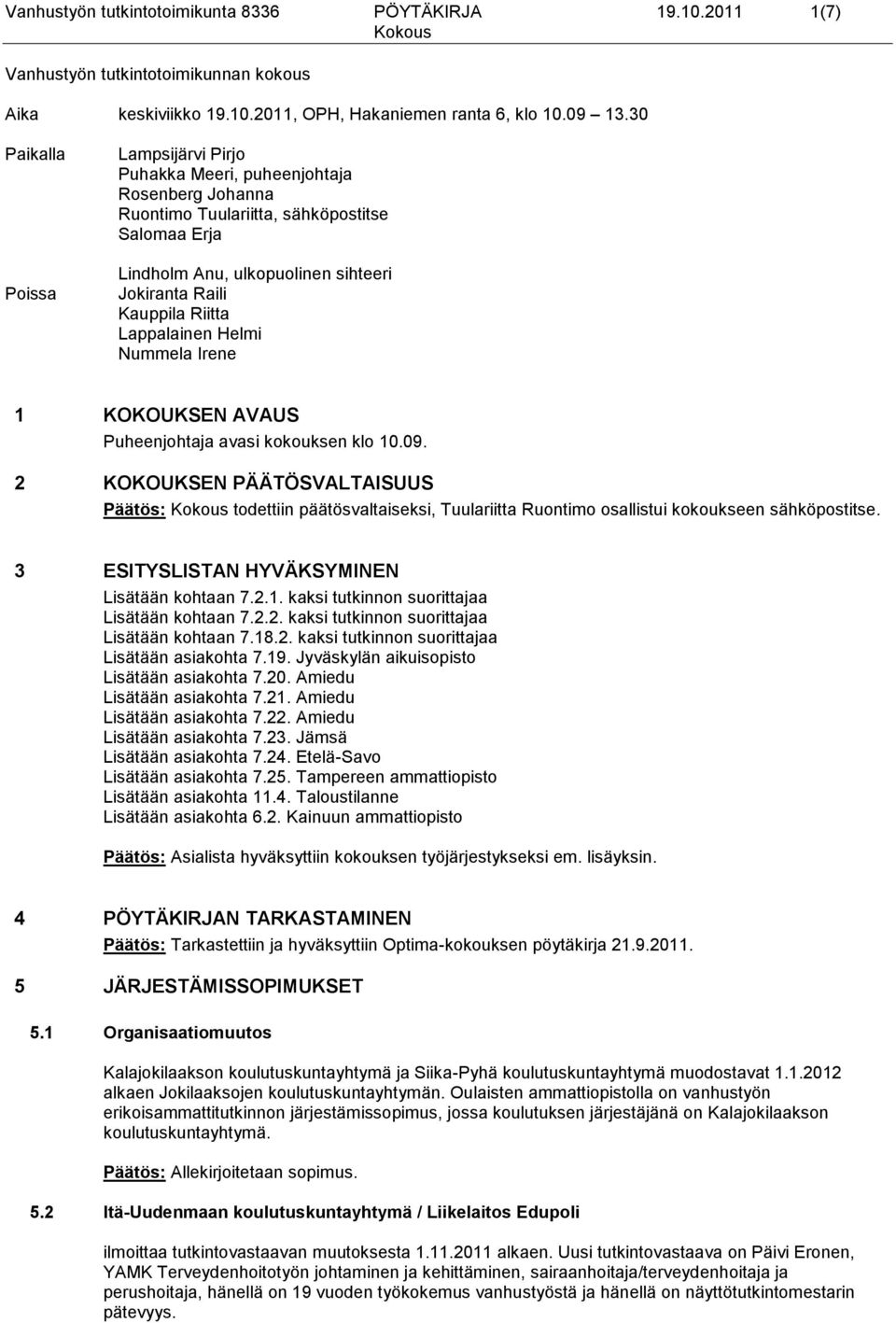 Riitta Lappalainen Helmi Nummela Irene 1 KOKOUKSEN AVAUS Puheenjohtaja avasi kokouksen klo 10.09.