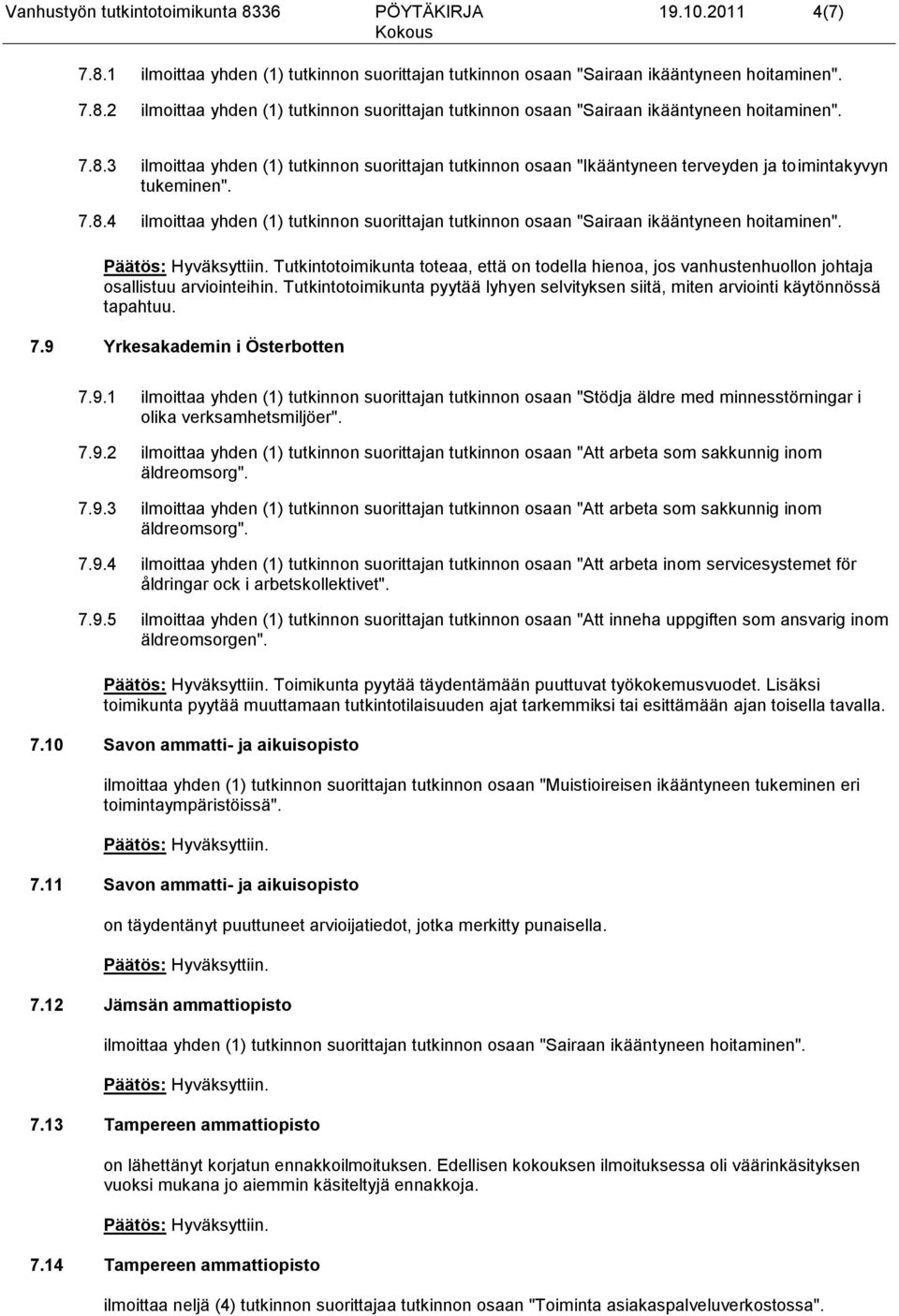 Tutkintotoimikunta toteaa, että on todella hienoa, jos vanhustenhuollon johtaja osallistuu arviointeihin. Tutkintotoimikunta pyytää lyhyen selvityksen siitä, miten arviointi käytönnössä tapahtuu. 7.