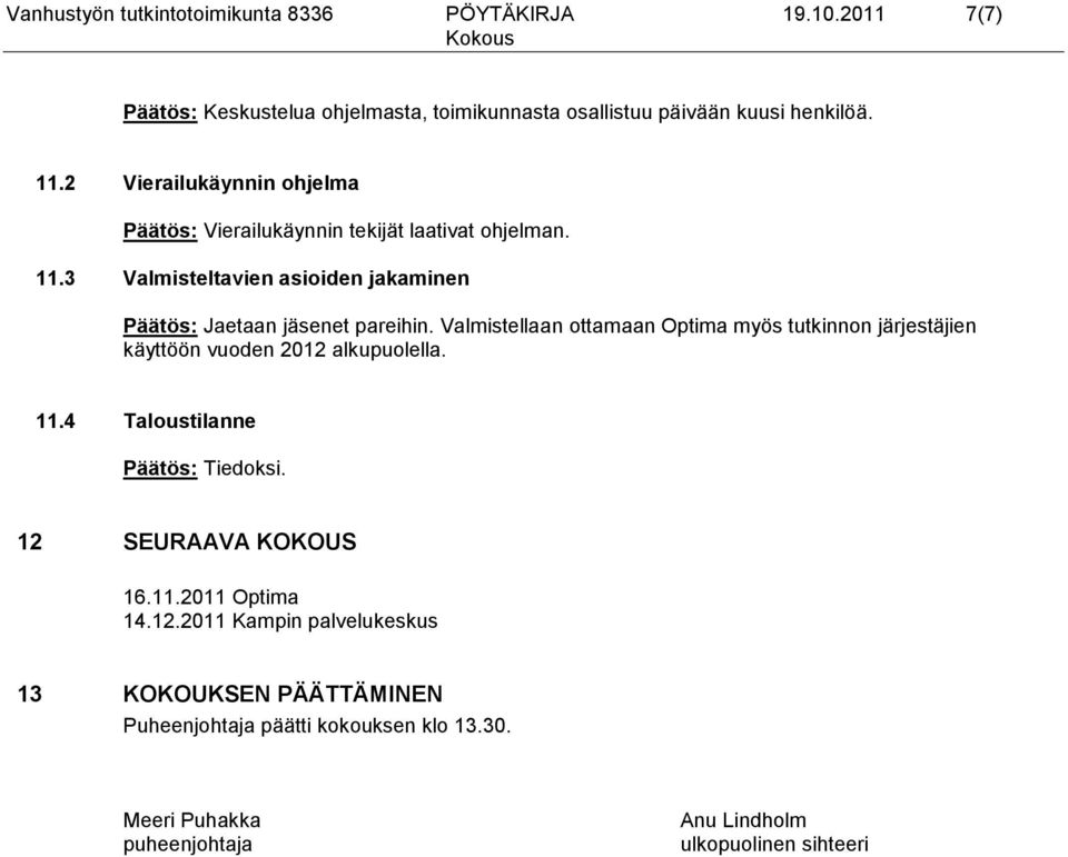 Valmistellaan ottamaan Optima myös tutkinnon järjestäjien käyttöön vuoden 2012 alkupuolella. 11.4 Taloustilanne Päätös: Tiedoksi. 12 SEURAAVA KOKOUS 16.11.2011 Optima 14.