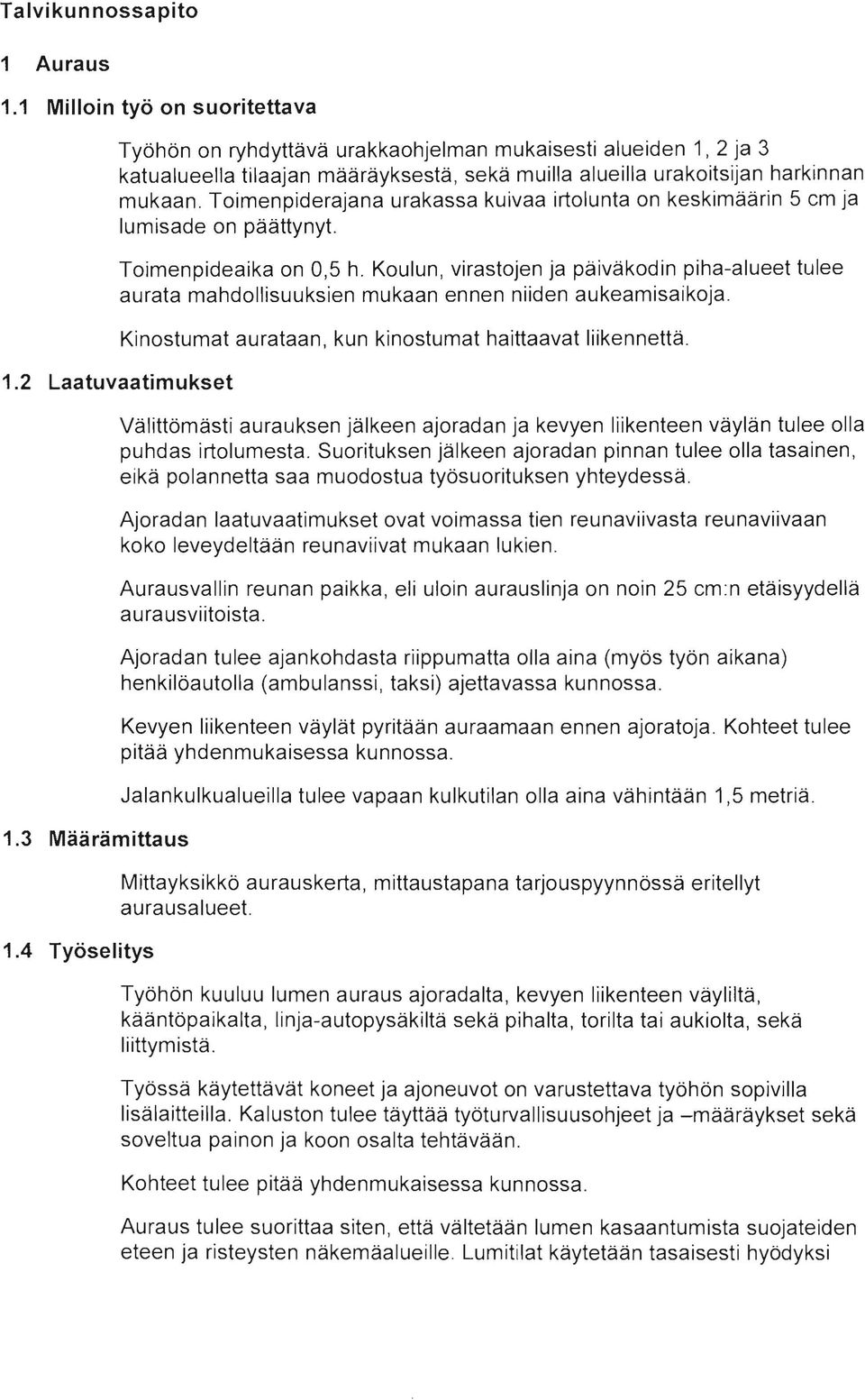 Toimenpiderajana urakassa kuivaa irtolunta on keskimäärin 5 cm ja lumisade on päättynyt. Toimenpideaika on 0,5 h.