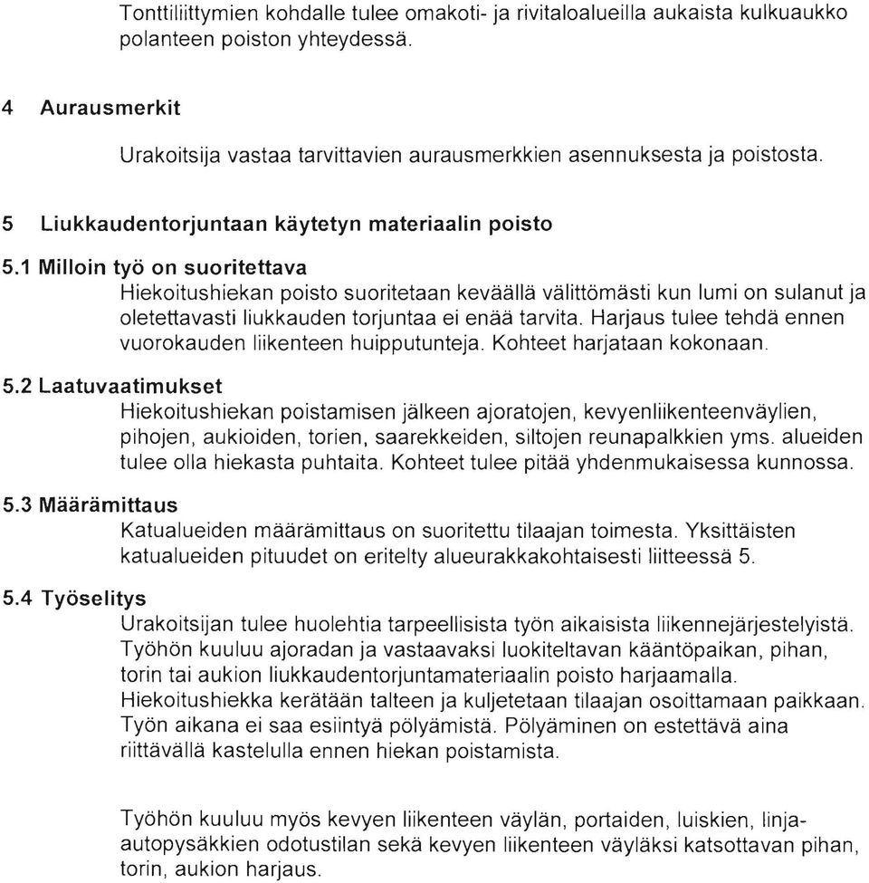 1 Milloin työ on suoritettava Hiekoitushiekan poisto suoritetaan keväällä välittömästi kun lumi on sulanut ja oletettavasti liukkauden torjuntaa ei enää tarvita.